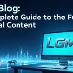 LGM Blog: A Complete Guide to the Future of Digital Content